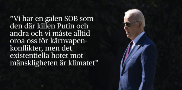 USA:s president Joe Biden med ett citat som säger ”Detta är det sista existentiella hotet. Det är klimatet. Vi har en galen SOB som den där killen Putin och andra och vi måste alltid oroa oss för kärnvapenkonflikter, men det existentiella hotet mot mänskligheten är klimatet”